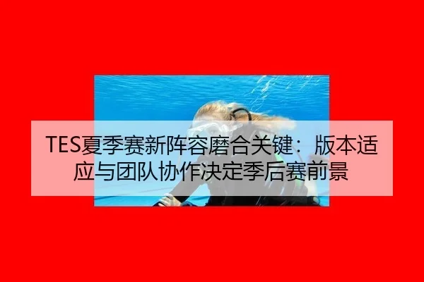 xia-ji-sai-xin-zhen-rong-mo-he-guan-jian-ban-ben-shi-ying-yu-tuan-dui-xie-zuo-jue-ding-ji-hou-sai-qian-jing-3-192.jpg